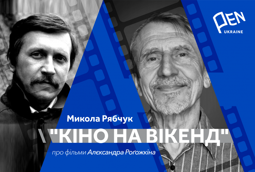 Кіно на вікенд: Микола Рябчук про фільми Алєксандра Роґожкіна
